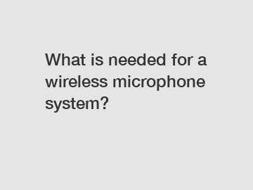 What is needed for a wireless microphone system?
