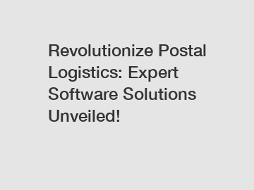 Revolutionize Postal Logistics: Expert Software Solutions Unveiled!