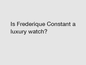 Is Frederique Constant a luxury watch?