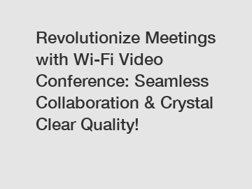 Revolutionize Meetings with Wi-Fi Video Conference: Seamless Collaboration & Crystal Clear Quality!