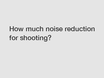 How much noise reduction for shooting?