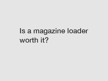 Is a magazine loader worth it?