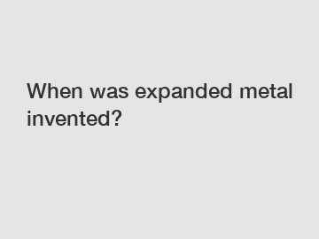 When was expanded metal invented?