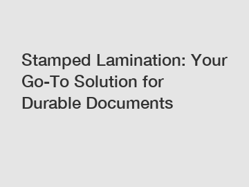 Stamped Lamination: Your Go-To Solution for Durable Documents