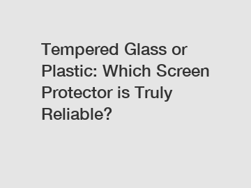 Tempered Glass or Plastic: Which Screen Protector is Truly Reliable?