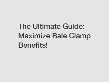 The Ultimate Guide: Maximize Bale Clamp Benefits!