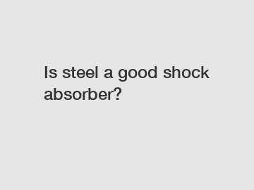 Is steel a good shock absorber?