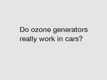 Do ozone generators really work in cars?