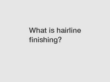 What is hairline finishing?