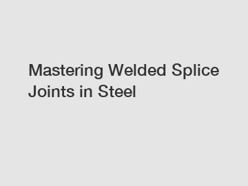 Mastering Welded Splice Joints in Steel