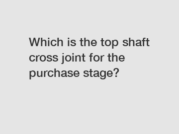 Which is the top shaft cross joint for the purchase stage?