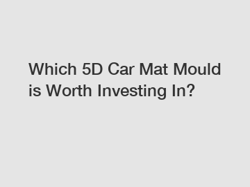 Which 5D Car Mat Mould is Worth Investing In?