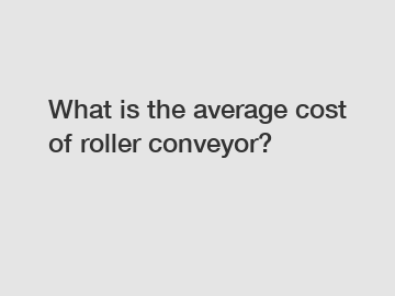 What is the average cost of roller conveyor?