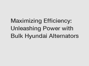 Maximizing Efficiency: Unleashing Power with Bulk Hyundai Alternators