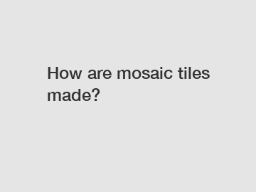 How are mosaic tiles made?