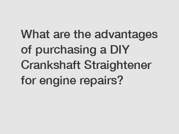 What are the advantages of purchasing a DIY Crankshaft Straightener for engine repairs?