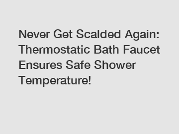 Never Get Scalded Again: Thermostatic Bath Faucet Ensures Safe Shower Temperature!