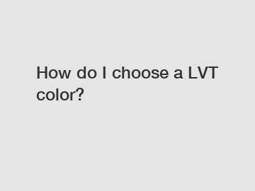 How do I choose a LVT color?