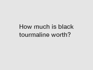 How much is black tourmaline worth?