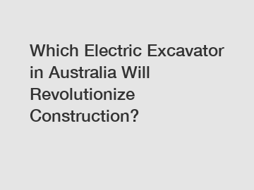 Which Electric Excavator in Australia Will Revolutionize Construction?