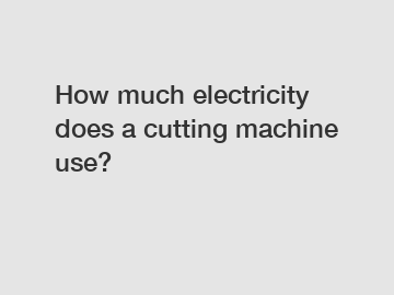 How much electricity does a cutting machine use?