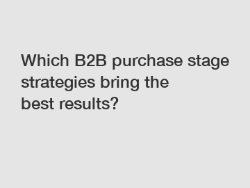 Which B2B purchase stage strategies bring the best results?