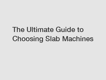 The Ultimate Guide to Choosing Slab Machines