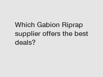 Which Gabion Riprap supplier offers the best deals?