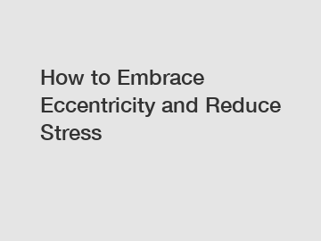 How to Embrace Eccentricity and Reduce Stress