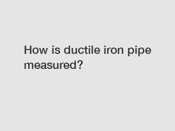 How is ductile iron pipe measured?