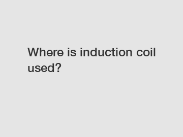 Where is induction coil used?