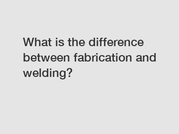 What is the difference between fabrication and welding?