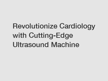 Revolutionize Cardiology with Cutting-Edge Ultrasound Machine