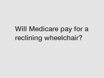 Will Medicare pay for a reclining wheelchair?