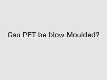 Can PET be blow Moulded?