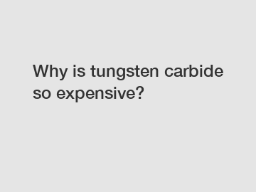 Why is tungsten carbide so expensive?