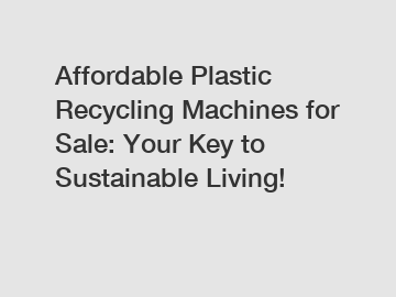 Affordable Plastic Recycling Machines for Sale: Your Key to Sustainable Living!