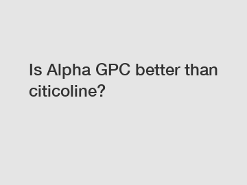 Is Alpha GPC better than citicoline?