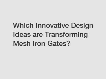 Which Innovative Design Ideas are Transforming Mesh Iron Gates?