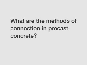 What are the methods of connection in precast concrete?