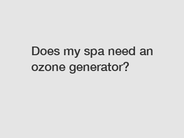 Does my spa need an ozone generator?