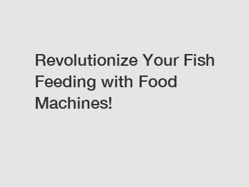 Revolutionize Your Fish Feeding with Food Machines!